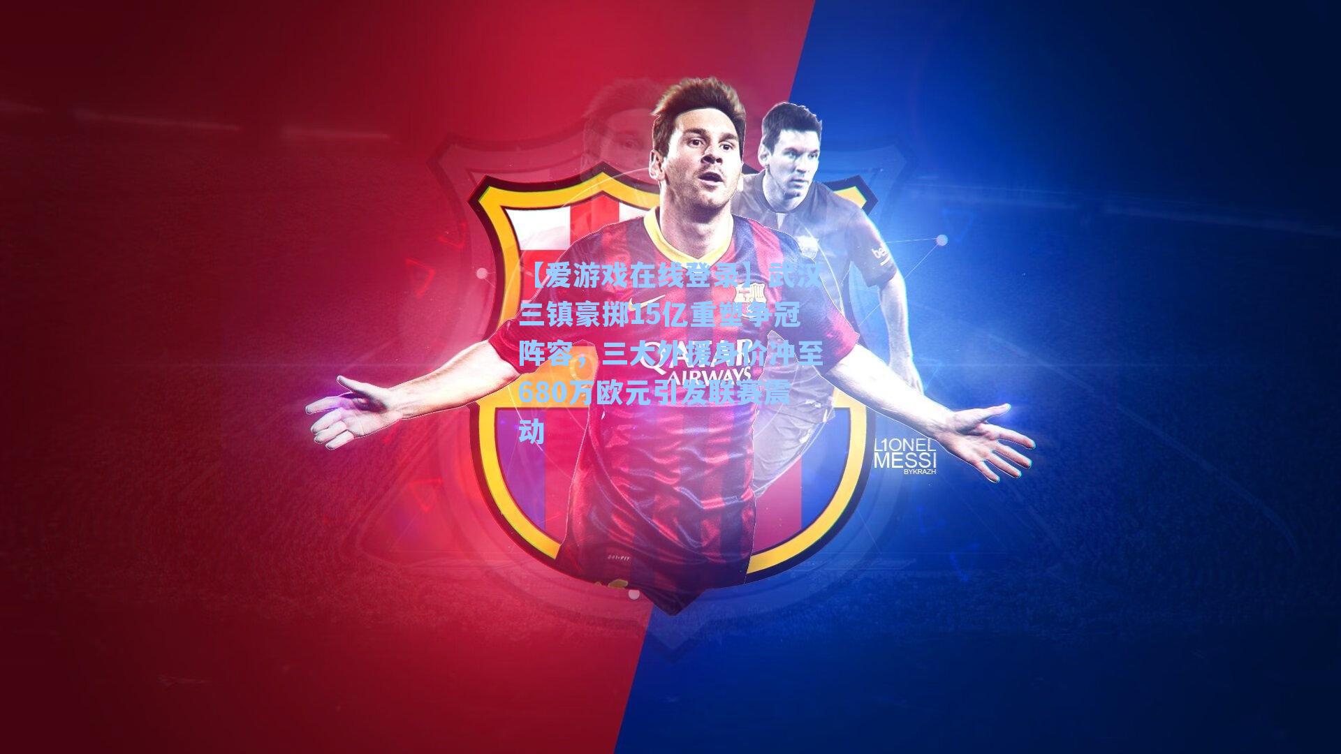 【爱游戏在线登录】武汉三镇豪掷15亿重塑争冠阵容，三大外援身价冲至680万欧元引发联赛震动