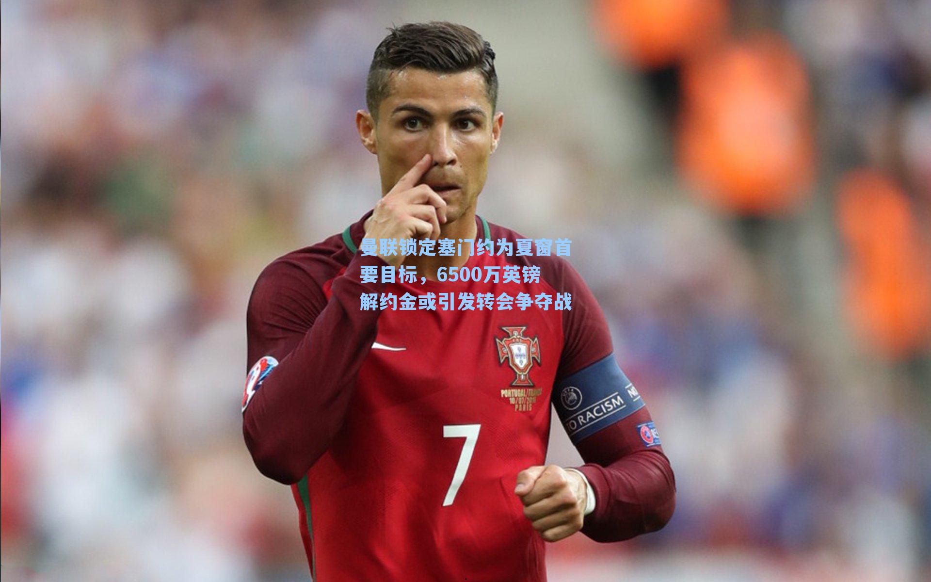 曼联锁定塞门约为夏窗首要目标，6500万英镑解约金或引发转会争夺战