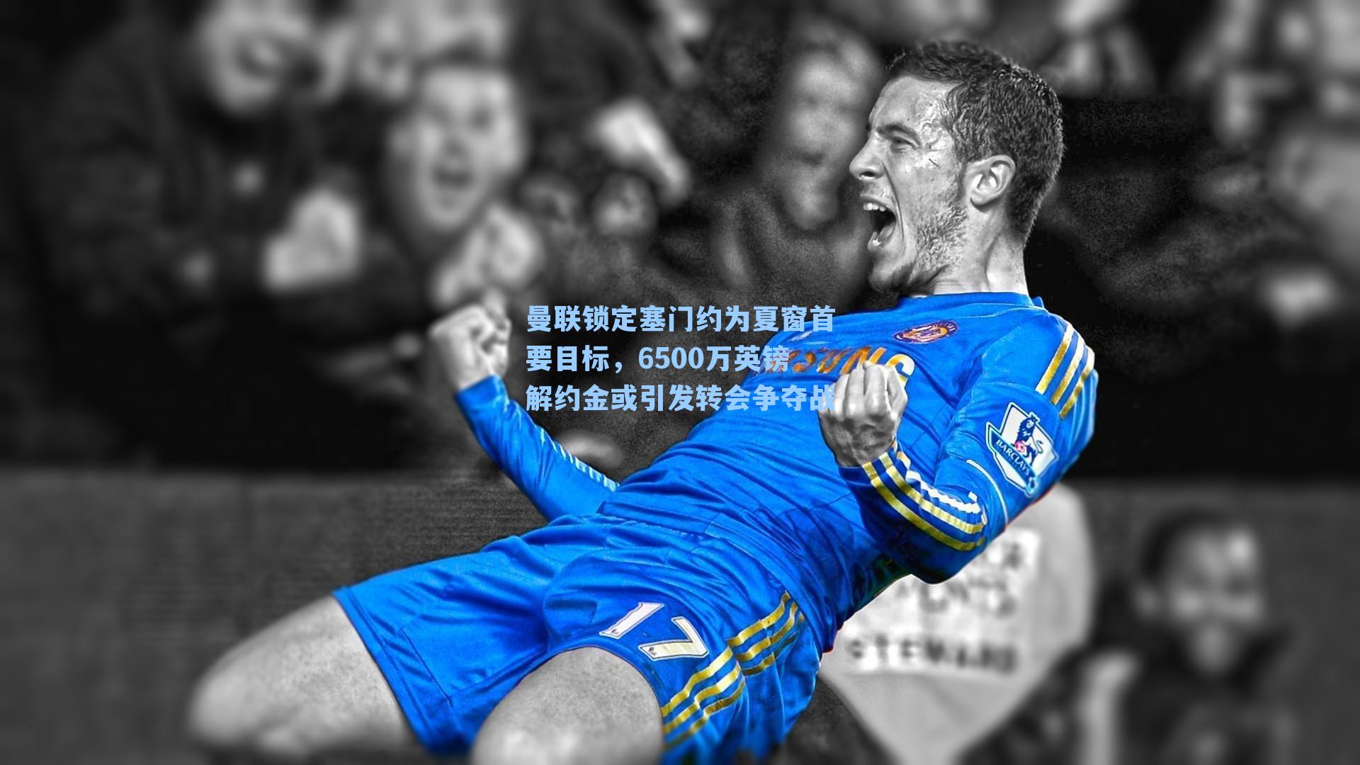 曼联锁定塞门约为夏窗首要目标，6500万英镑解约金或引发转会争夺战