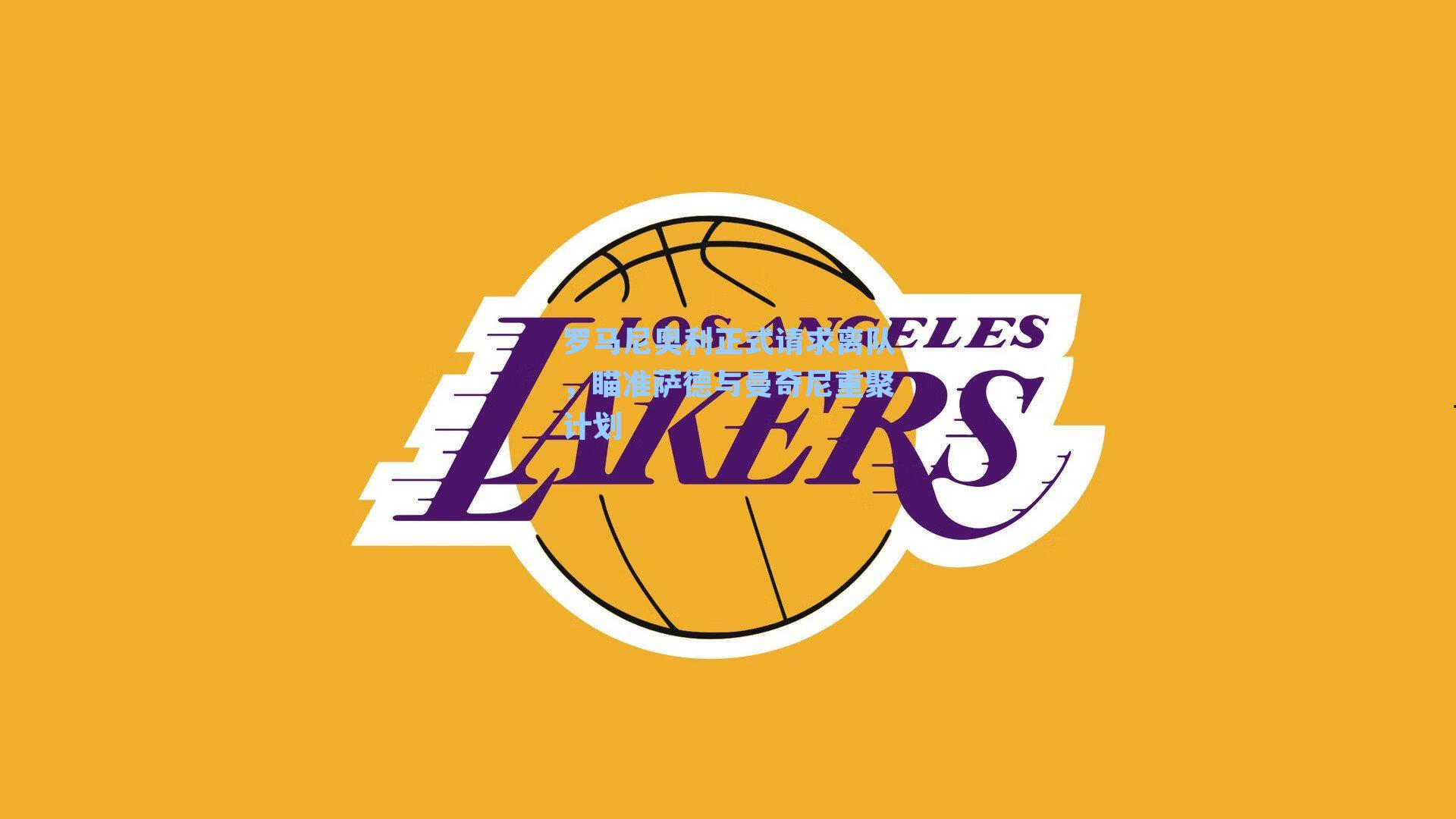 罗马尼奥利正式请求离队，瞄准萨德与曼奇尼重聚计划