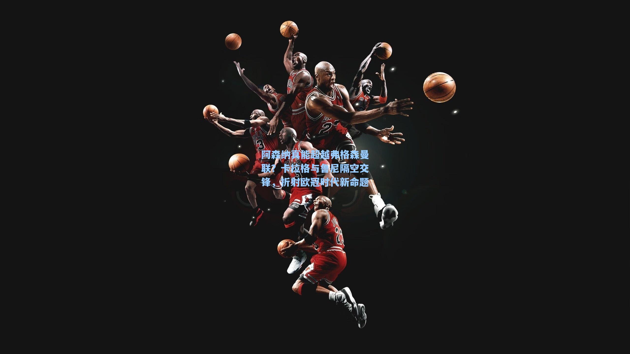 阿森纳真能超越弗格森曼联？卡拉格与鲁尼隔空交锋，折射欧冠时代新命题