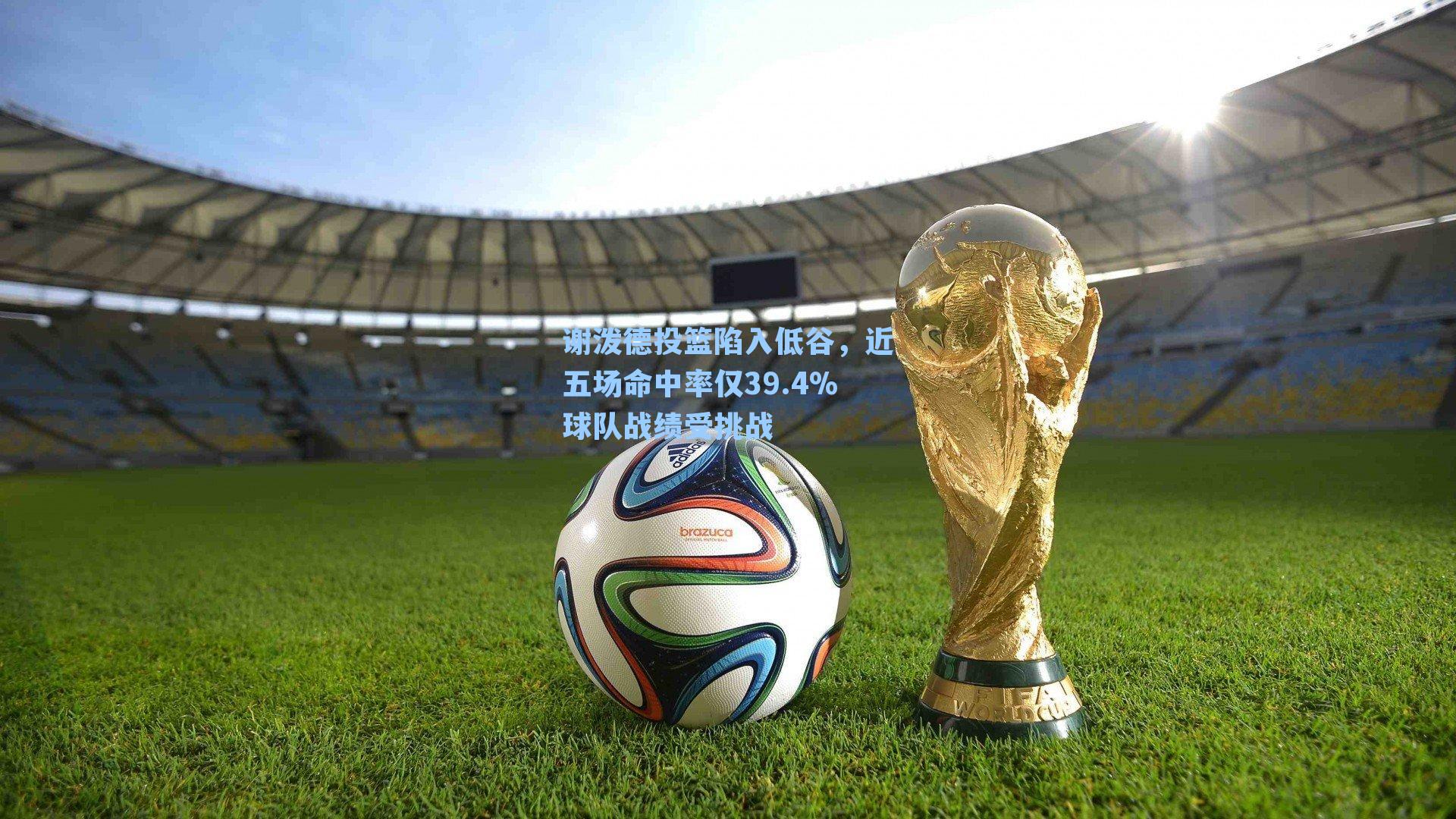 谢泼德投篮陷入低谷，近五场命中率仅39.4%球队战绩受挑战