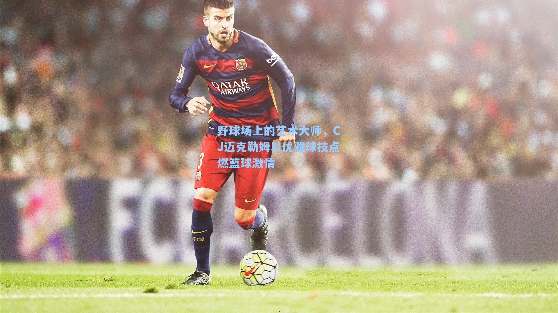 野球场上的艺术大师，CJ迈克勒姆以优雅球技点燃篮球激情