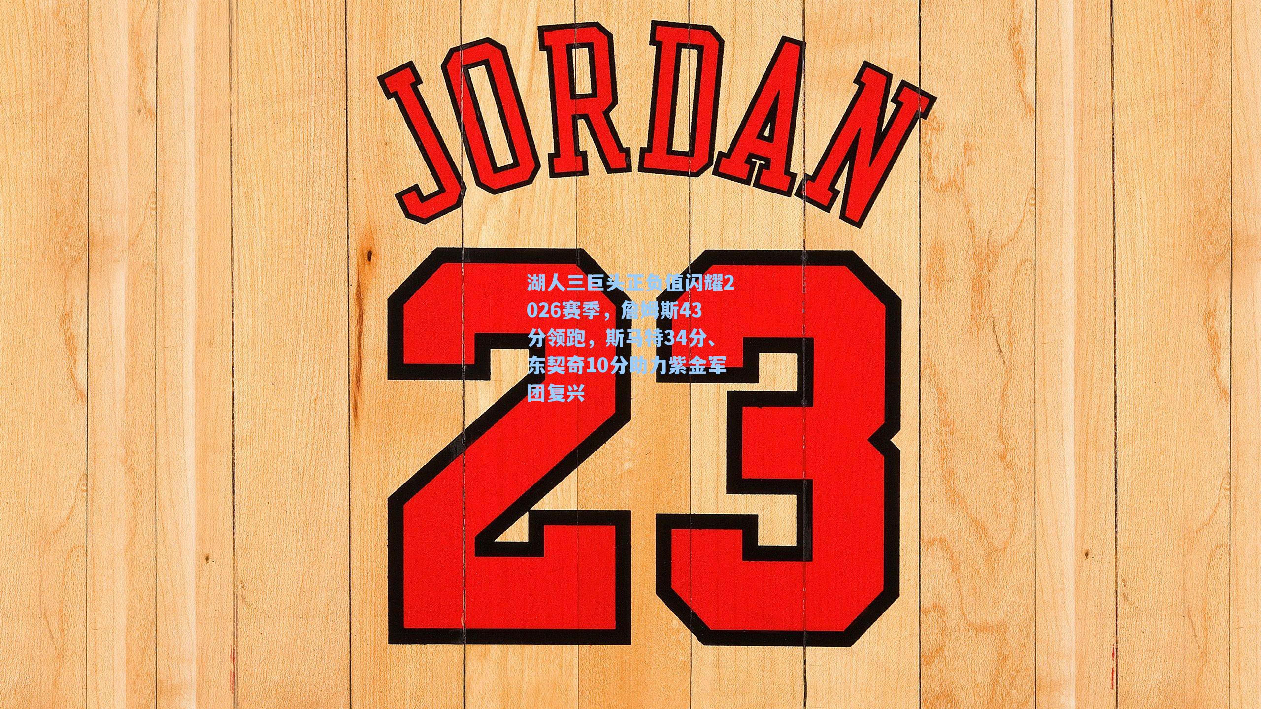 湖人三巨头正负值闪耀2026赛季，詹姆斯43分领跑，斯马特34分、东契奇10分助力紫金军团复兴