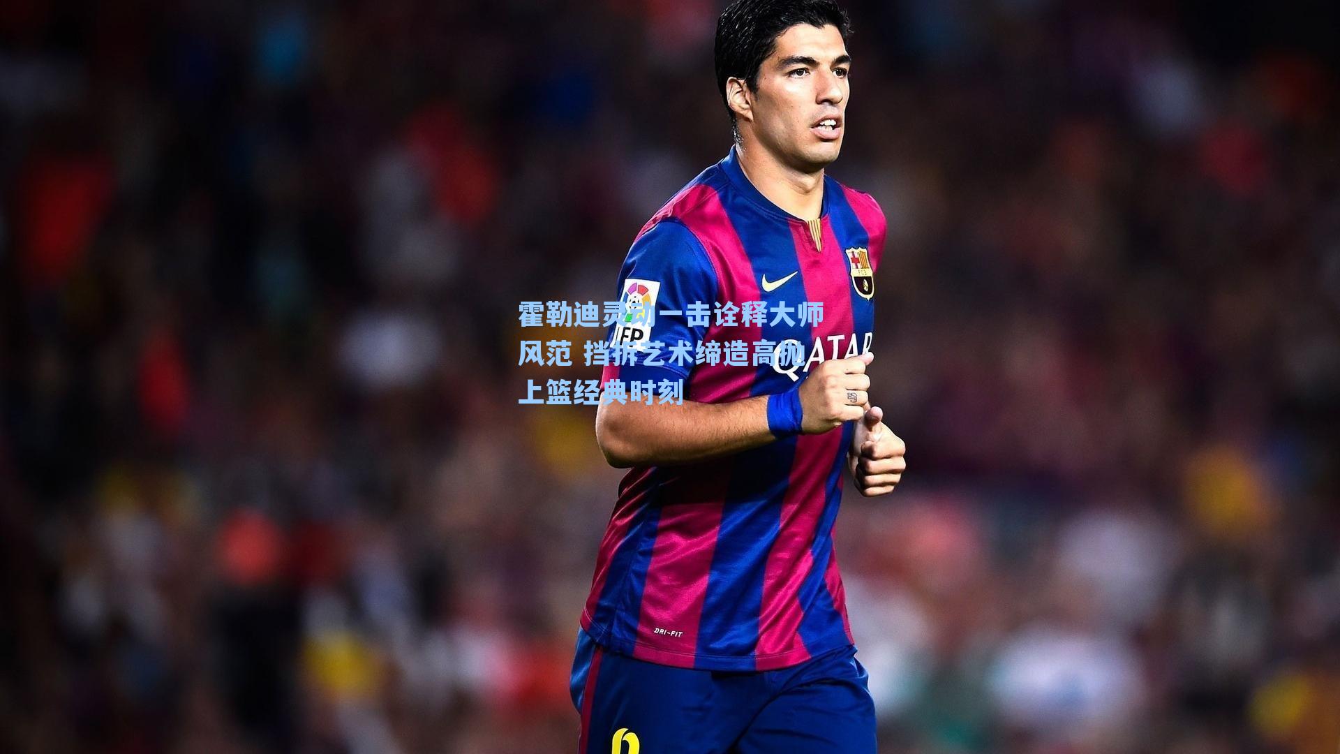 霍勒迪灵动一击诠释大师风范 挡拆艺术缔造高抛上篮经典时刻